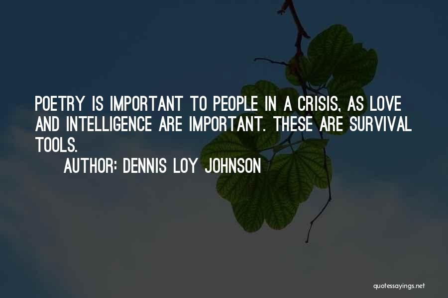 Dennis Loy Johnson Quotes: Poetry Is Important To People In A Crisis, As Love And Intelligence Are Important. These Are Survival Tools.