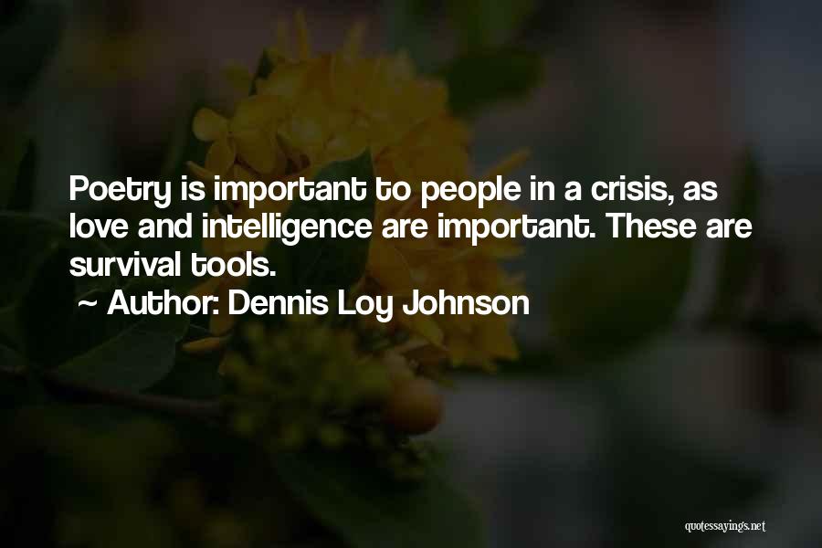 Dennis Loy Johnson Quotes: Poetry Is Important To People In A Crisis, As Love And Intelligence Are Important. These Are Survival Tools.