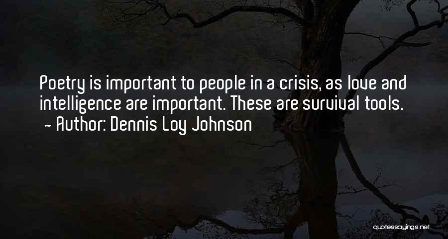 Dennis Loy Johnson Quotes: Poetry Is Important To People In A Crisis, As Love And Intelligence Are Important. These Are Survival Tools.