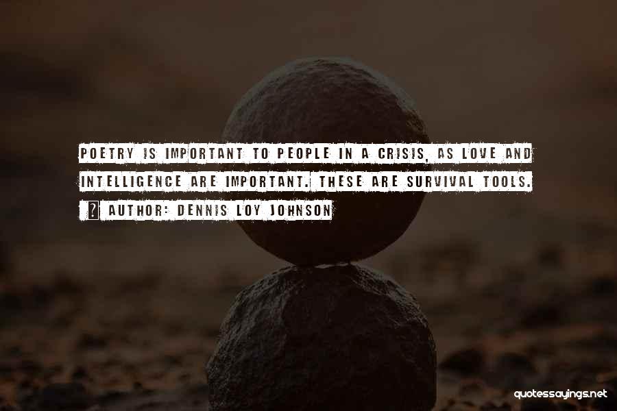 Dennis Loy Johnson Quotes: Poetry Is Important To People In A Crisis, As Love And Intelligence Are Important. These Are Survival Tools.