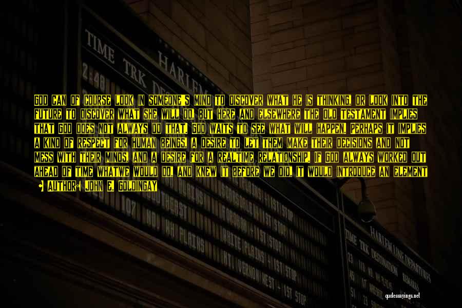 John E. Goldingay Quotes: God Can Of Course Look In Someone's Mind To Discover What He Is Thinking, Or Look Into The Future To