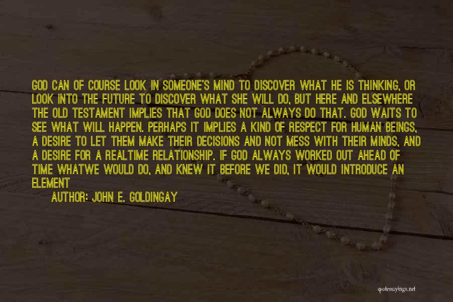 John E. Goldingay Quotes: God Can Of Course Look In Someone's Mind To Discover What He Is Thinking, Or Look Into The Future To