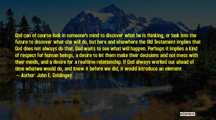 John E. Goldingay Quotes: God Can Of Course Look In Someone's Mind To Discover What He Is Thinking, Or Look Into The Future To