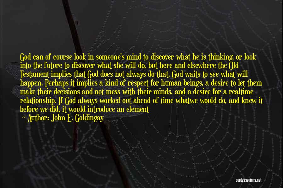 John E. Goldingay Quotes: God Can Of Course Look In Someone's Mind To Discover What He Is Thinking, Or Look Into The Future To