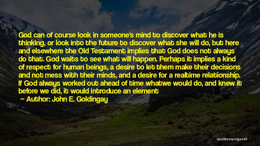 John E. Goldingay Quotes: God Can Of Course Look In Someone's Mind To Discover What He Is Thinking, Or Look Into The Future To