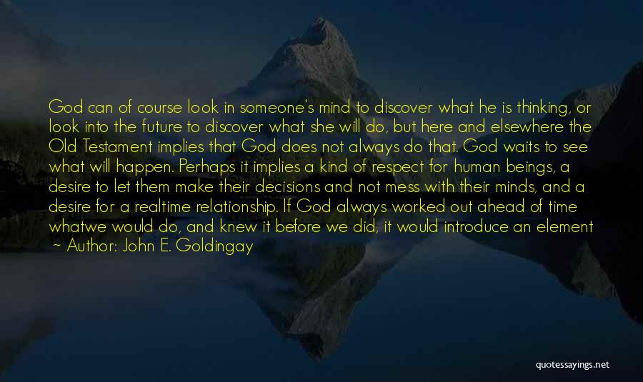 John E. Goldingay Quotes: God Can Of Course Look In Someone's Mind To Discover What He Is Thinking, Or Look Into The Future To