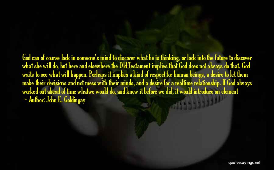 John E. Goldingay Quotes: God Can Of Course Look In Someone's Mind To Discover What He Is Thinking, Or Look Into The Future To