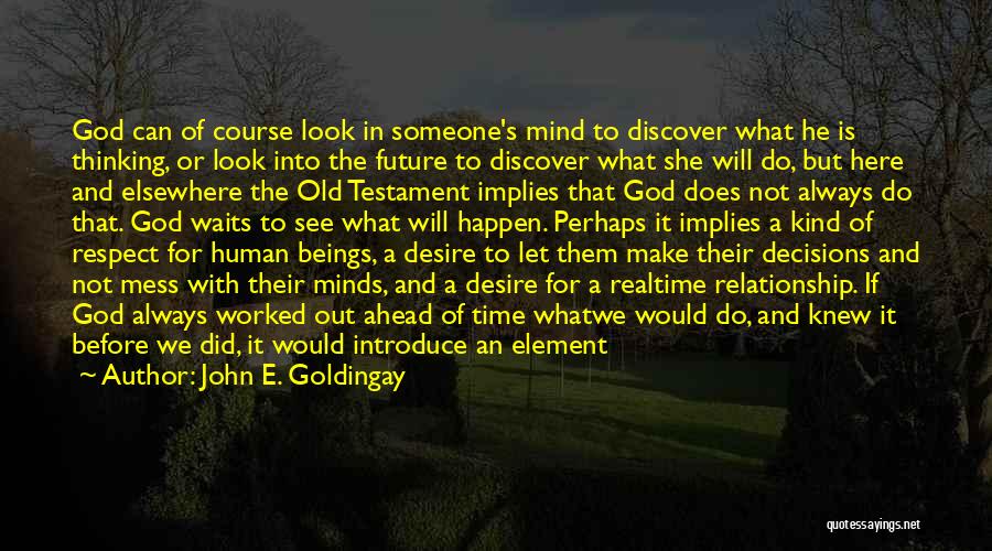 John E. Goldingay Quotes: God Can Of Course Look In Someone's Mind To Discover What He Is Thinking, Or Look Into The Future To