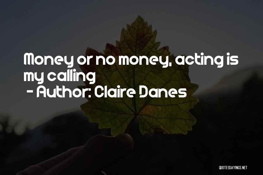 Claire Danes Quotes: Money Or No Money, Acting Is My Calling
