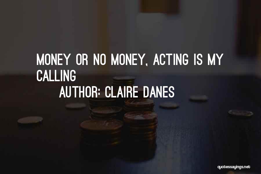 Claire Danes Quotes: Money Or No Money, Acting Is My Calling