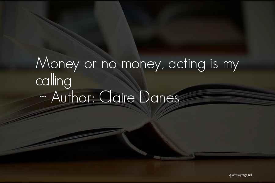 Claire Danes Quotes: Money Or No Money, Acting Is My Calling