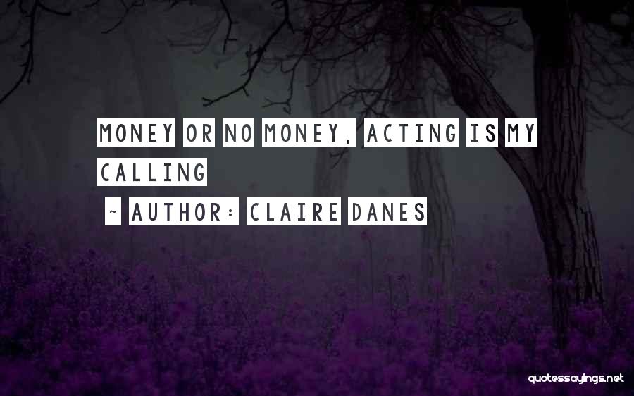 Claire Danes Quotes: Money Or No Money, Acting Is My Calling