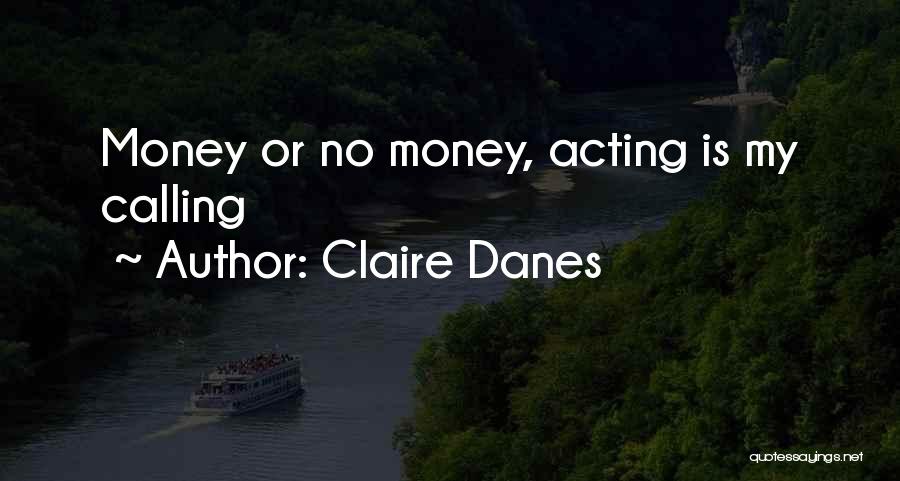 Claire Danes Quotes: Money Or No Money, Acting Is My Calling