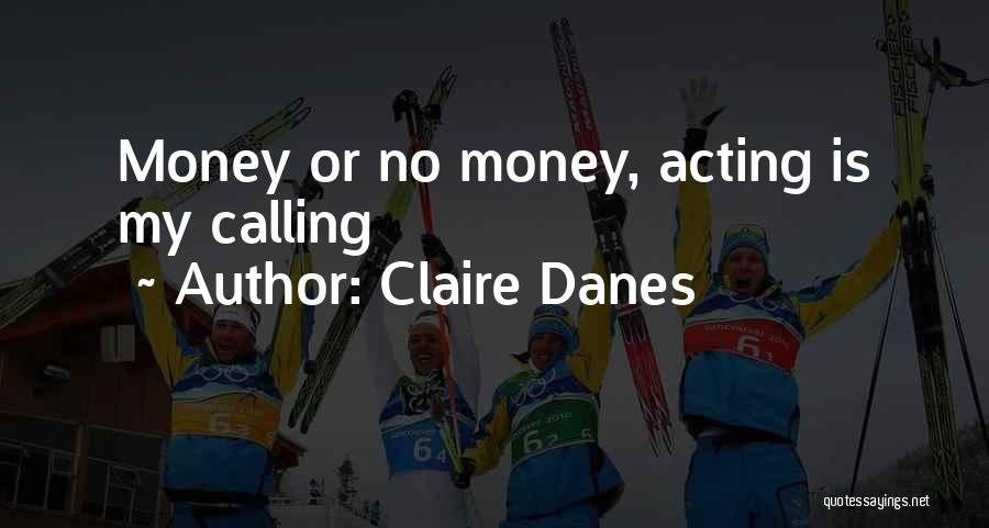 Claire Danes Quotes: Money Or No Money, Acting Is My Calling