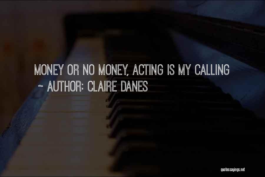 Claire Danes Quotes: Money Or No Money, Acting Is My Calling