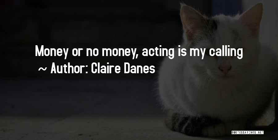 Claire Danes Quotes: Money Or No Money, Acting Is My Calling
