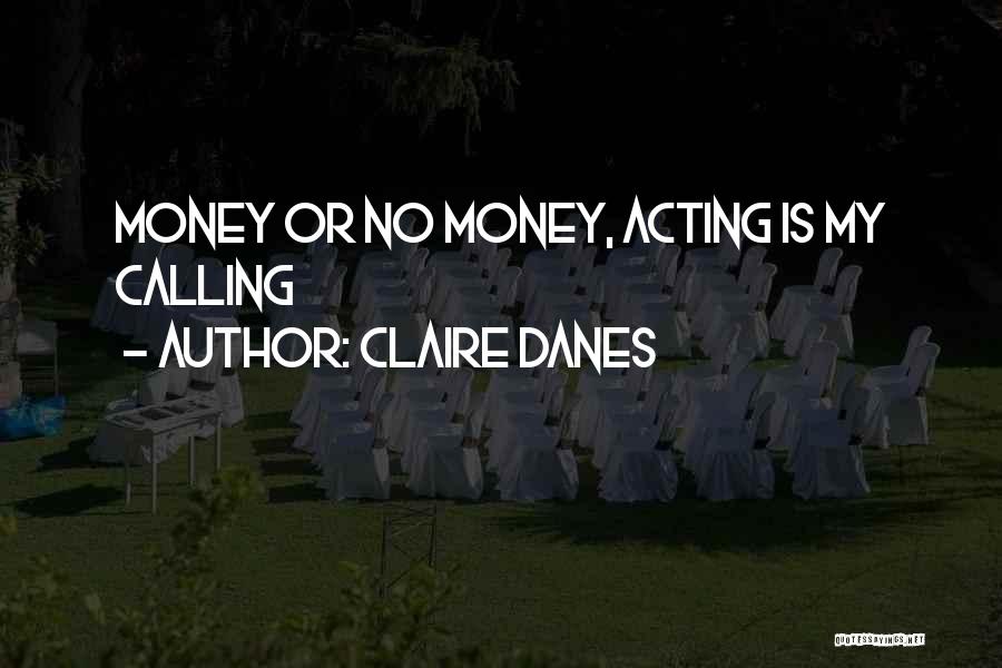 Claire Danes Quotes: Money Or No Money, Acting Is My Calling