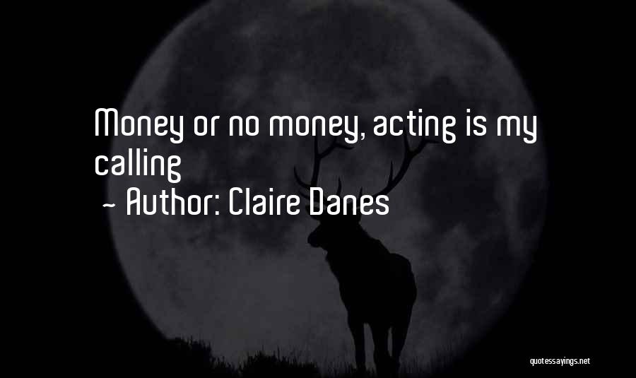 Claire Danes Quotes: Money Or No Money, Acting Is My Calling