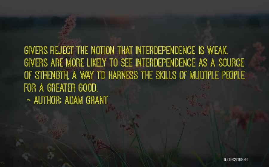 Adam Grant Quotes: Givers Reject The Notion That Interdependence Is Weak. Givers Are More Likely To See Interdependence As A Source Of Strength,