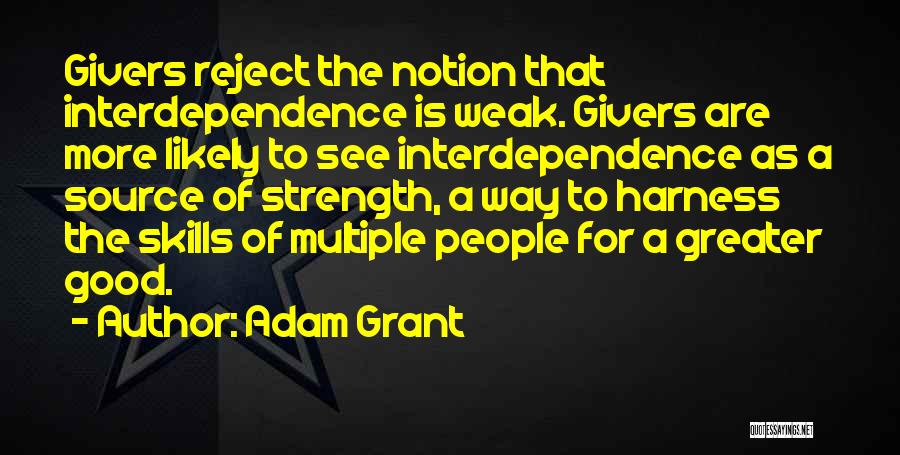Adam Grant Quotes: Givers Reject The Notion That Interdependence Is Weak. Givers Are More Likely To See Interdependence As A Source Of Strength,