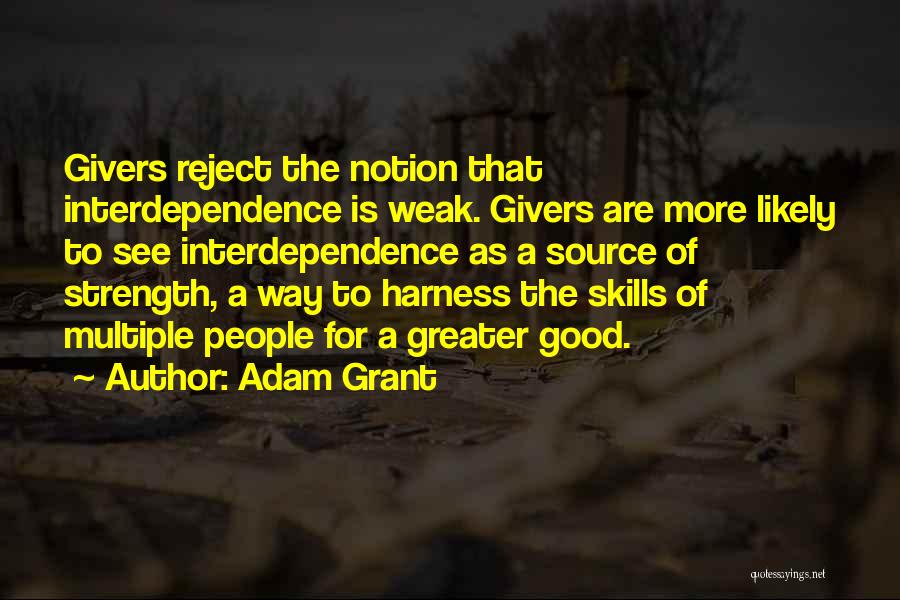 Adam Grant Quotes: Givers Reject The Notion That Interdependence Is Weak. Givers Are More Likely To See Interdependence As A Source Of Strength,