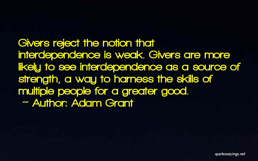 Adam Grant Quotes: Givers Reject The Notion That Interdependence Is Weak. Givers Are More Likely To See Interdependence As A Source Of Strength,