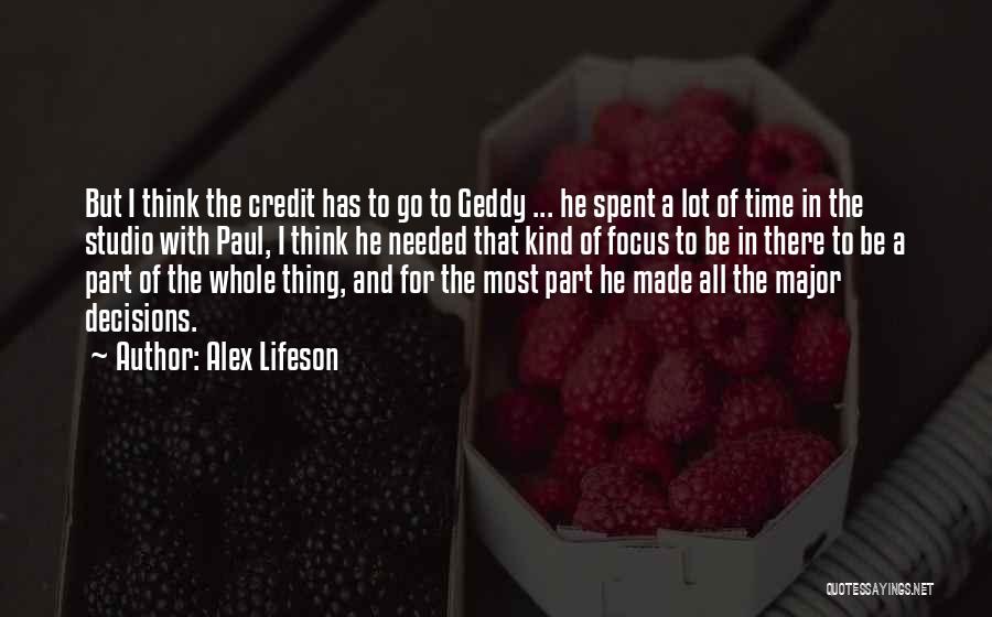 Alex Lifeson Quotes: But I Think The Credit Has To Go To Geddy ... He Spent A Lot Of Time In The Studio