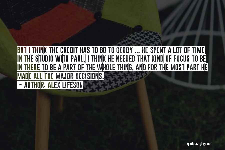 Alex Lifeson Quotes: But I Think The Credit Has To Go To Geddy ... He Spent A Lot Of Time In The Studio