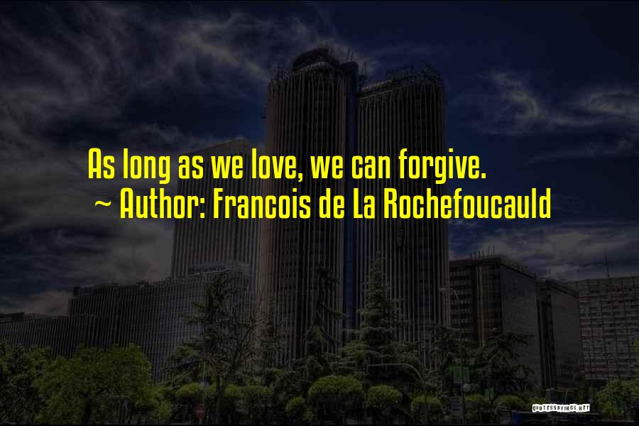 Francois De La Rochefoucauld Quotes: As Long As We Love, We Can Forgive.