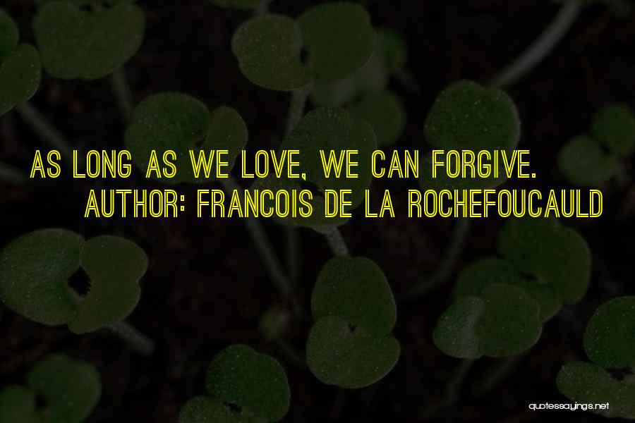 Francois De La Rochefoucauld Quotes: As Long As We Love, We Can Forgive.