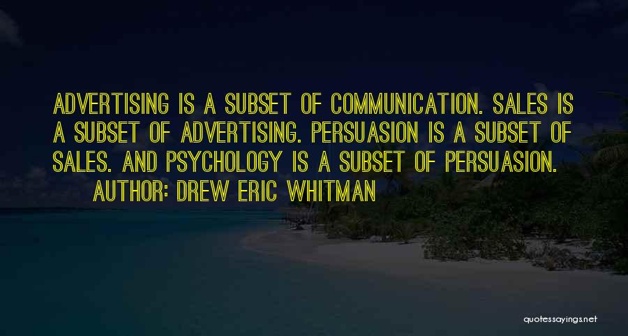 Drew Eric Whitman Quotes: Advertising Is A Subset Of Communication. Sales Is A Subset Of Advertising. Persuasion Is A Subset Of Sales. And Psychology