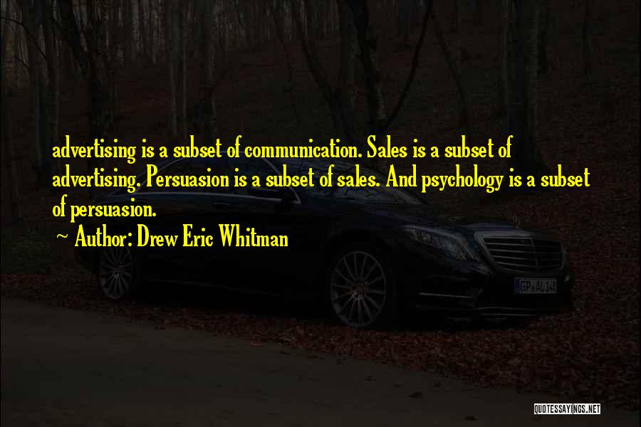 Drew Eric Whitman Quotes: Advertising Is A Subset Of Communication. Sales Is A Subset Of Advertising. Persuasion Is A Subset Of Sales. And Psychology