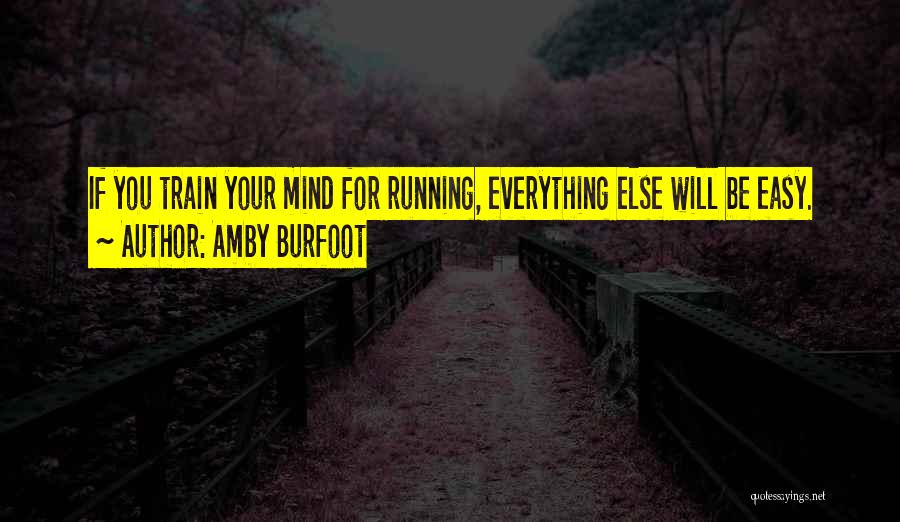 Amby Burfoot Quotes: If You Train Your Mind For Running, Everything Else Will Be Easy.