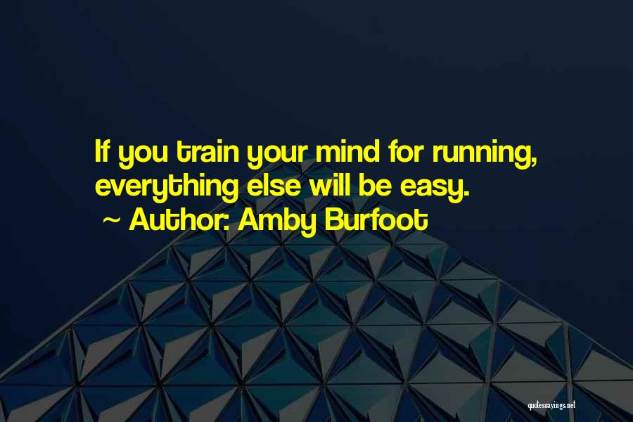 Amby Burfoot Quotes: If You Train Your Mind For Running, Everything Else Will Be Easy.