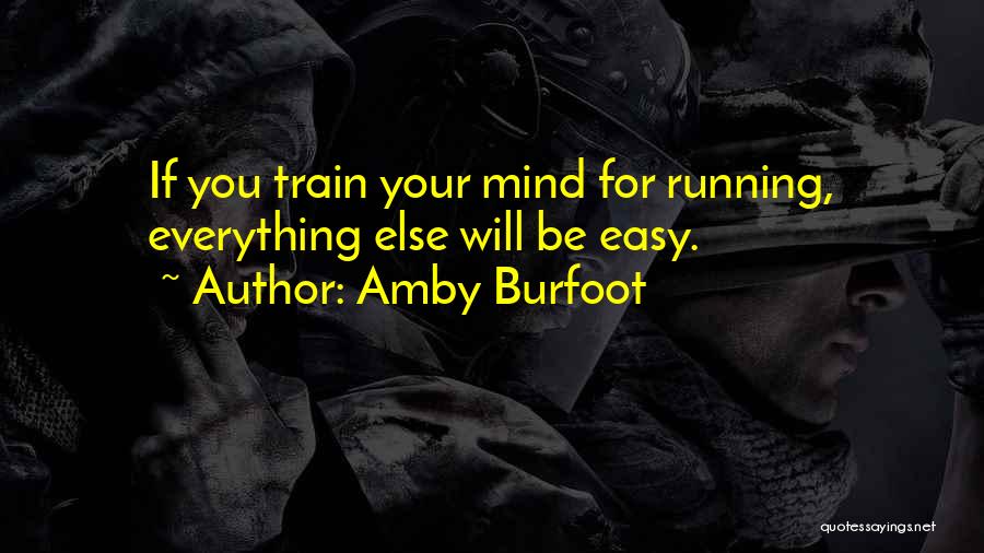 Amby Burfoot Quotes: If You Train Your Mind For Running, Everything Else Will Be Easy.