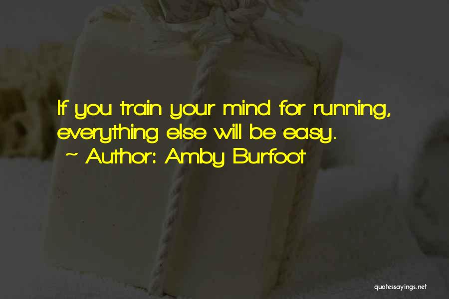 Amby Burfoot Quotes: If You Train Your Mind For Running, Everything Else Will Be Easy.