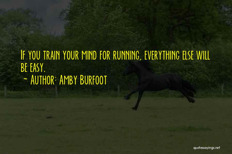 Amby Burfoot Quotes: If You Train Your Mind For Running, Everything Else Will Be Easy.