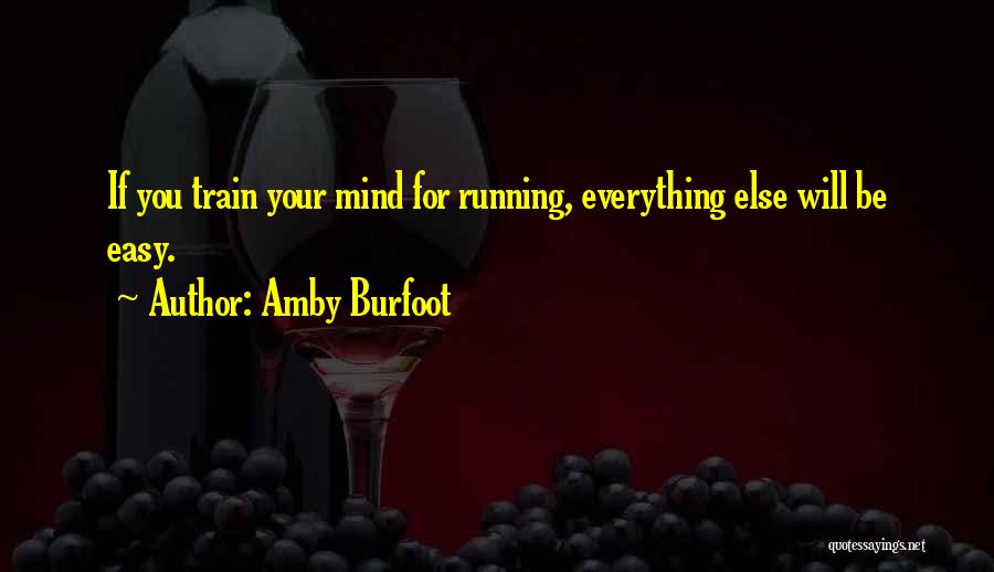 Amby Burfoot Quotes: If You Train Your Mind For Running, Everything Else Will Be Easy.