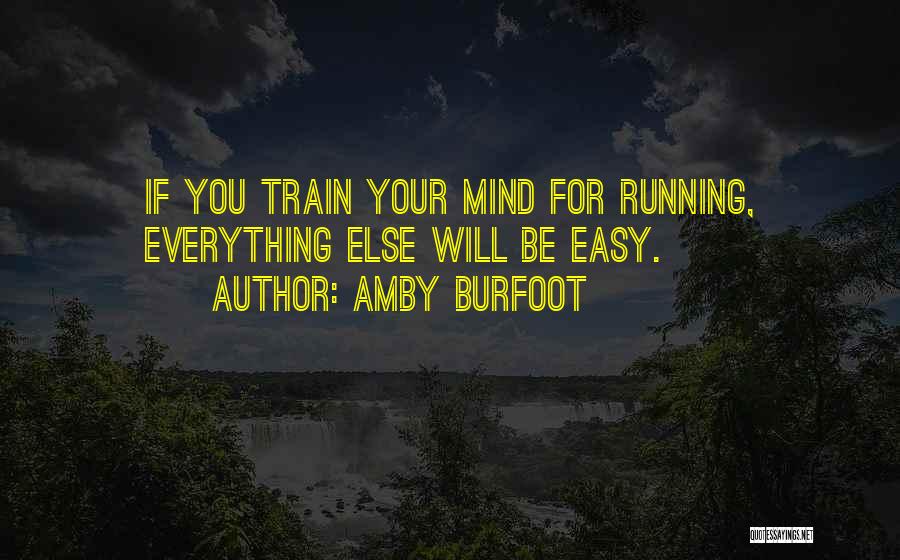 Amby Burfoot Quotes: If You Train Your Mind For Running, Everything Else Will Be Easy.