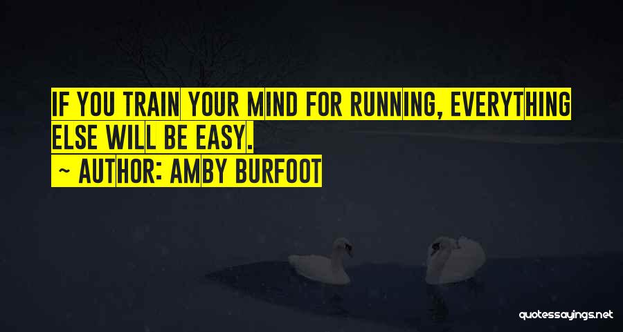 Amby Burfoot Quotes: If You Train Your Mind For Running, Everything Else Will Be Easy.