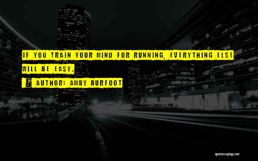 Amby Burfoot Quotes: If You Train Your Mind For Running, Everything Else Will Be Easy.