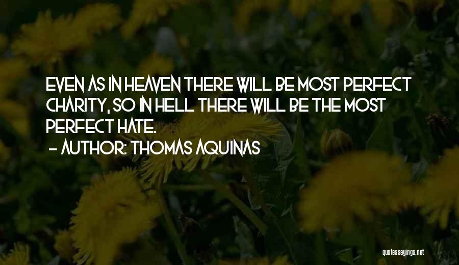 Thomas Aquinas Quotes: Even As In Heaven There Will Be Most Perfect Charity, So In Hell There Will Be The Most Perfect Hate.