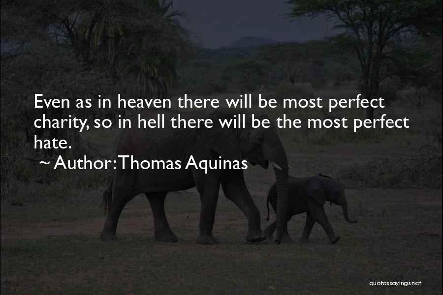 Thomas Aquinas Quotes: Even As In Heaven There Will Be Most Perfect Charity, So In Hell There Will Be The Most Perfect Hate.