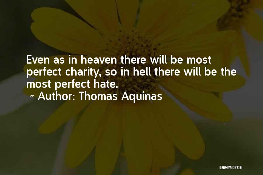 Thomas Aquinas Quotes: Even As In Heaven There Will Be Most Perfect Charity, So In Hell There Will Be The Most Perfect Hate.