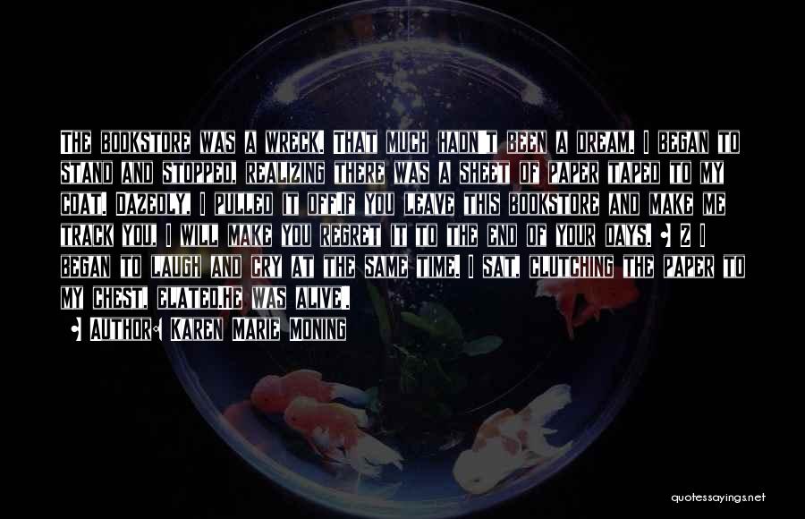 Karen Marie Moning Quotes: The Bookstore Was A Wreck. That Much Hadn't Been A Dream. I Began To Stand And Stopped, Realizing There Was