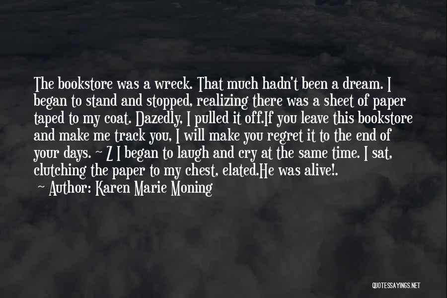 Karen Marie Moning Quotes: The Bookstore Was A Wreck. That Much Hadn't Been A Dream. I Began To Stand And Stopped, Realizing There Was