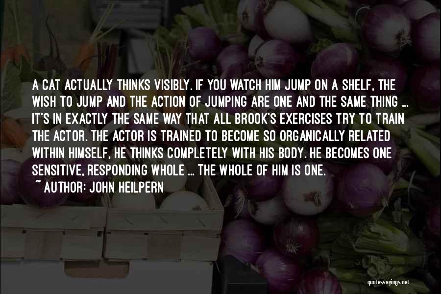 John Heilpern Quotes: A Cat Actually Thinks Visibly. If You Watch Him Jump On A Shelf, The Wish To Jump And The Action
