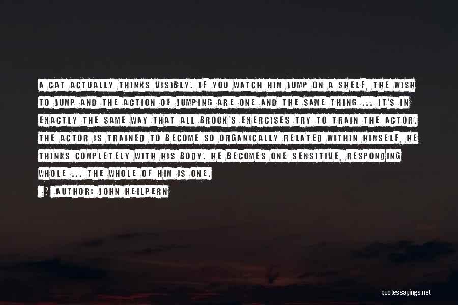 John Heilpern Quotes: A Cat Actually Thinks Visibly. If You Watch Him Jump On A Shelf, The Wish To Jump And The Action