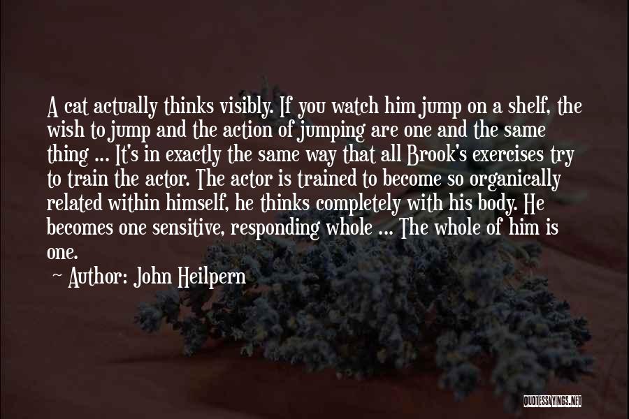 John Heilpern Quotes: A Cat Actually Thinks Visibly. If You Watch Him Jump On A Shelf, The Wish To Jump And The Action