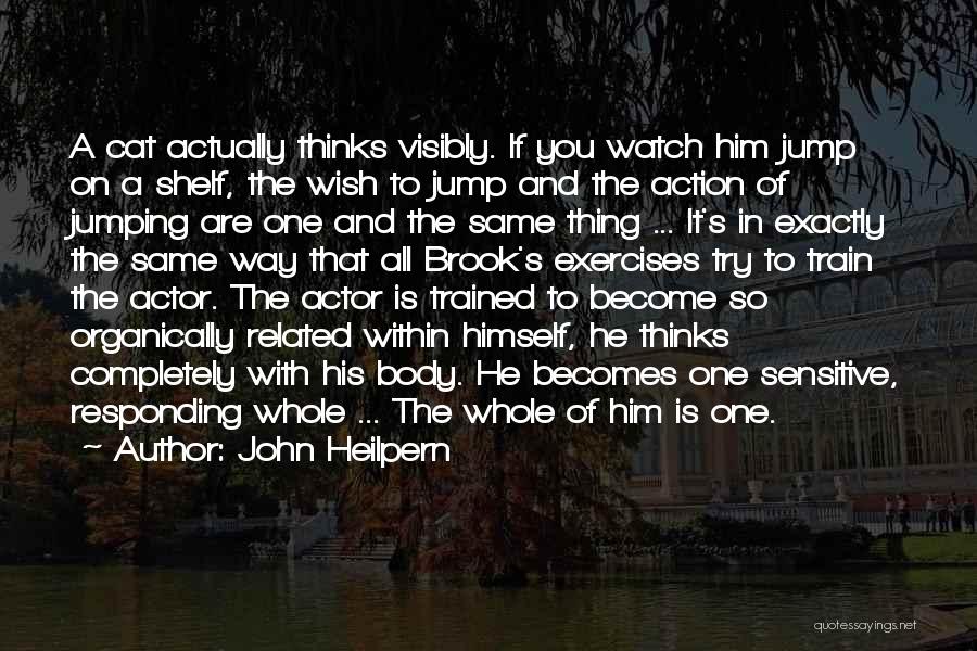 John Heilpern Quotes: A Cat Actually Thinks Visibly. If You Watch Him Jump On A Shelf, The Wish To Jump And The Action